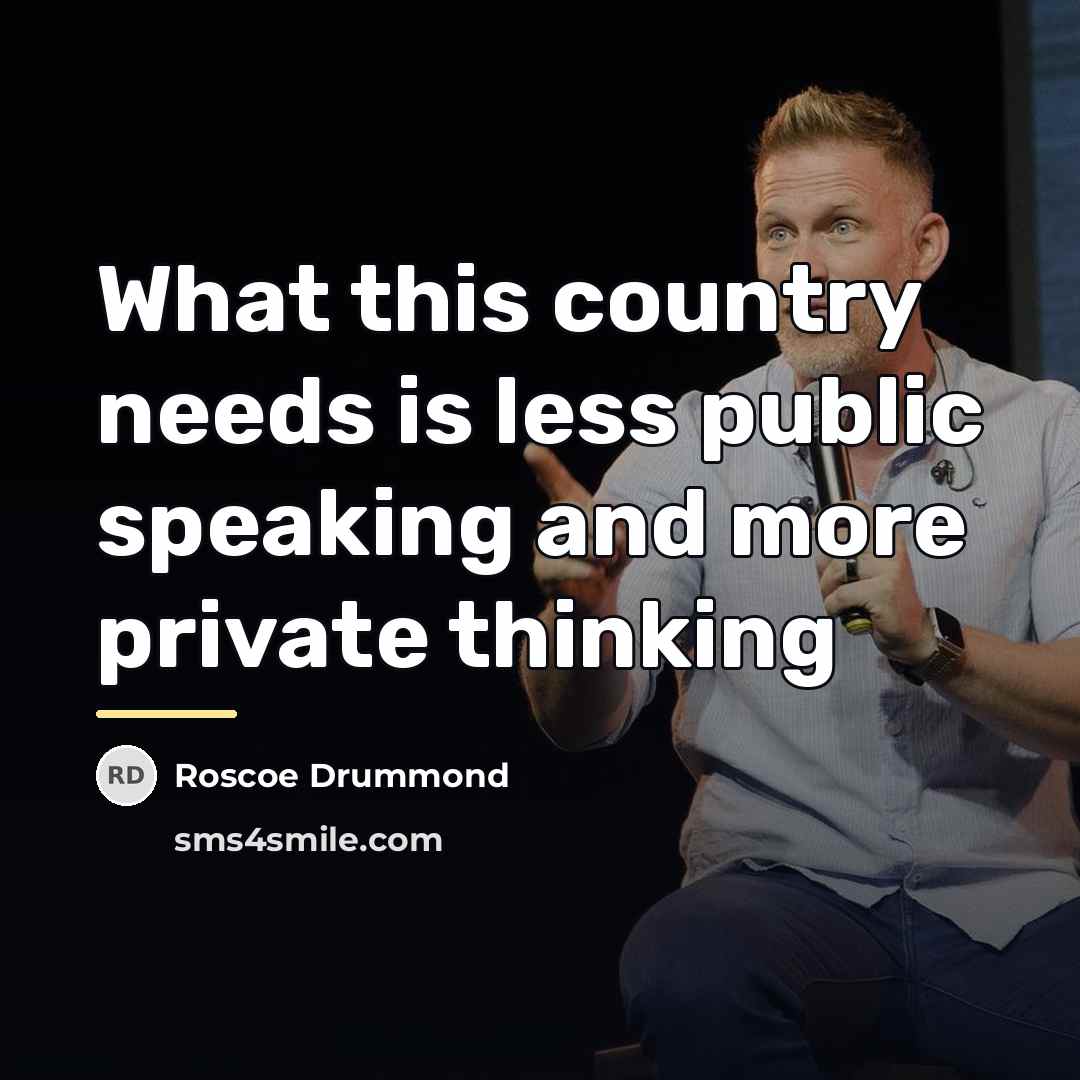 “What this country needs is less public speaking and more…” quote by Roscoe Drummond
