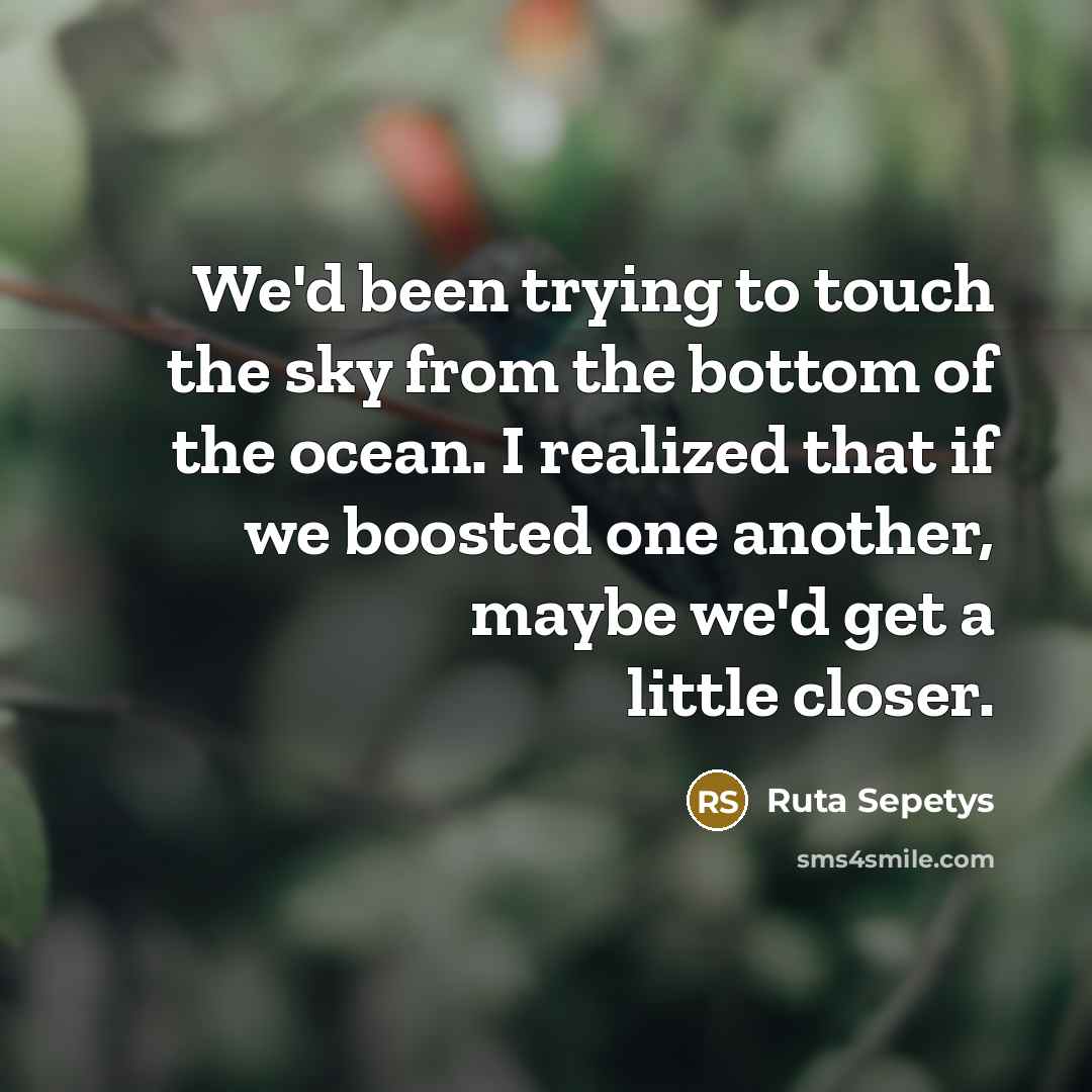 “We'd been trying to touch the sky from the bottom…” quote by Ruta Sepetys