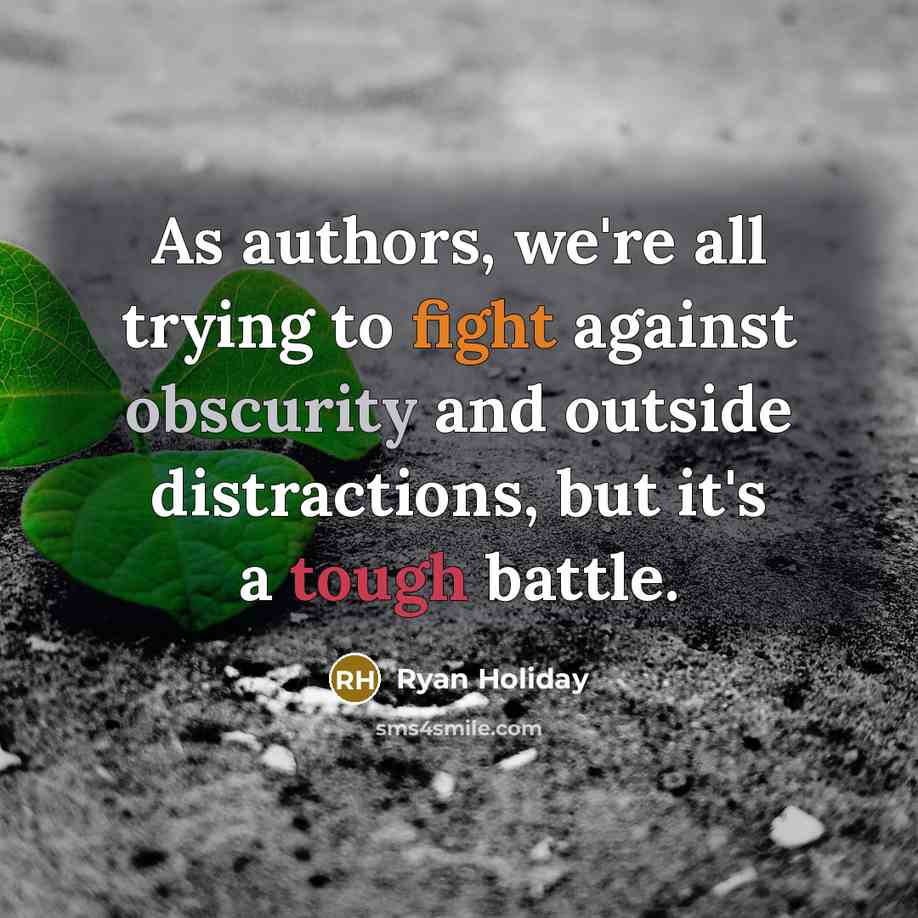 “As authors, we're all trying to fight against obscurity and…” quote by Ryan Holiday