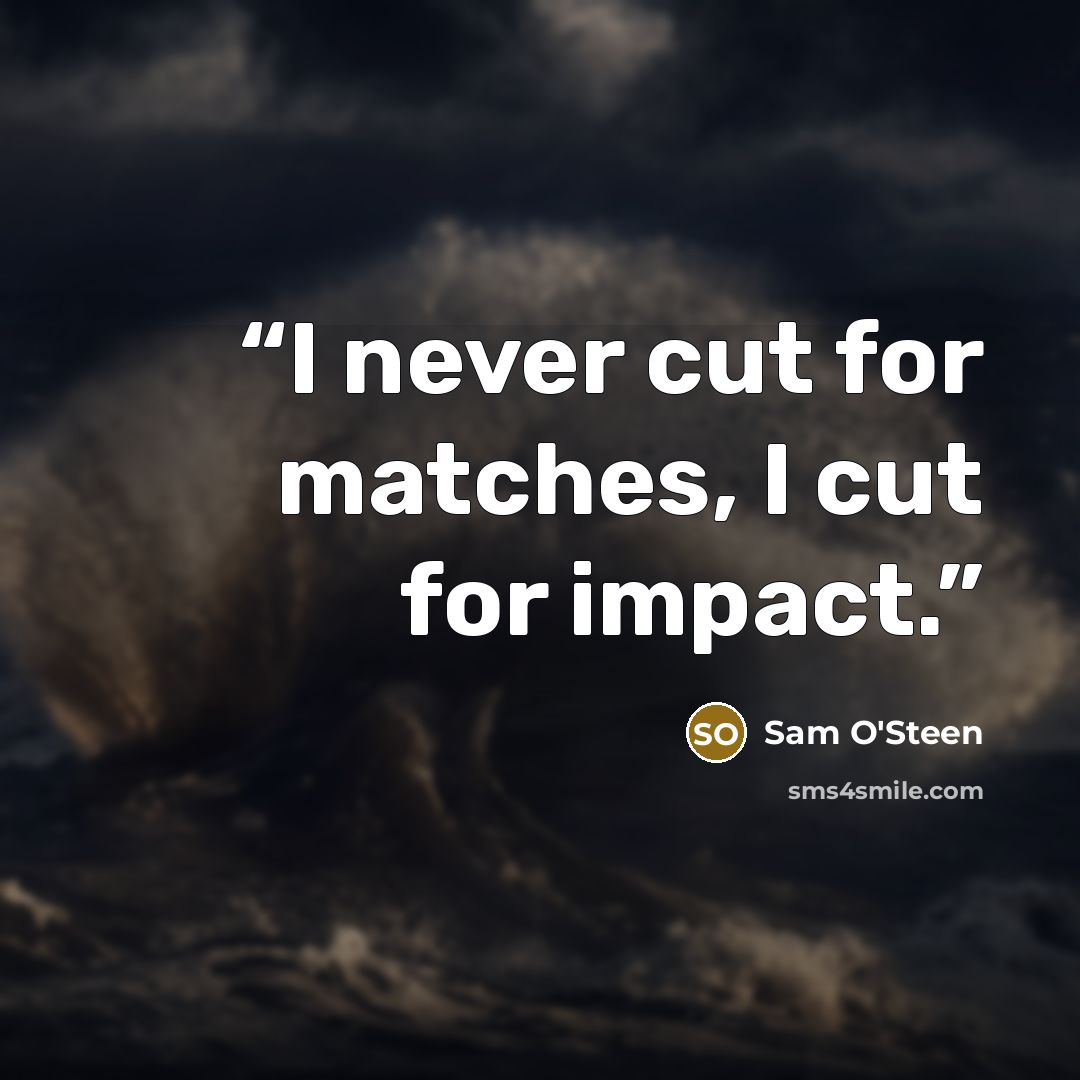 “I never cut for matches, I cut for impact.” quote by Sam O'Steen
