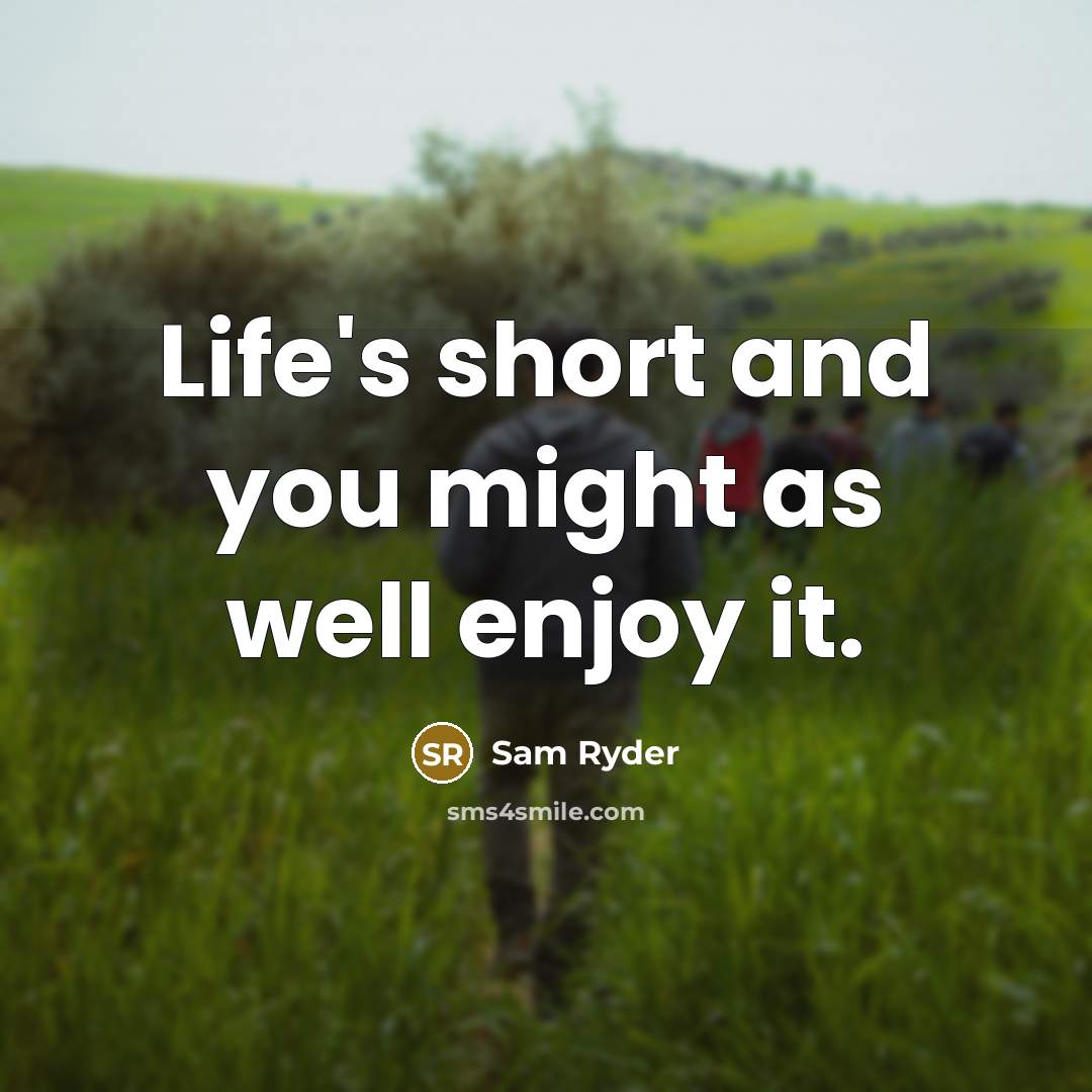 “Life's short and you might as well enjoy it.…” quote by Sam Ryder