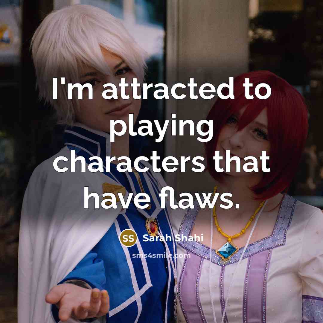 “I'm attracted to playing characters that have flaws.…” quote by Sarah Shahi