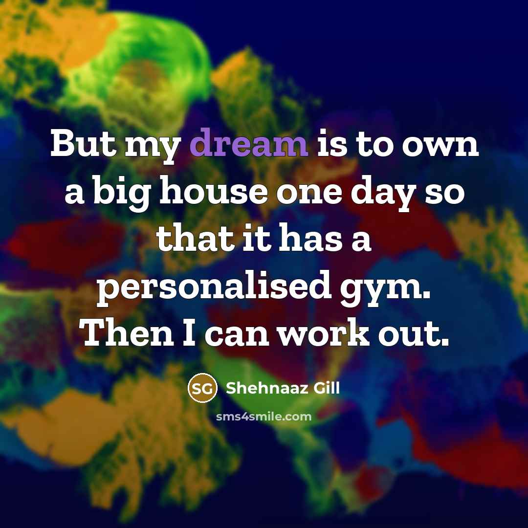 “But my dream is to own a big house one…” quote by Shehnaaz Gill