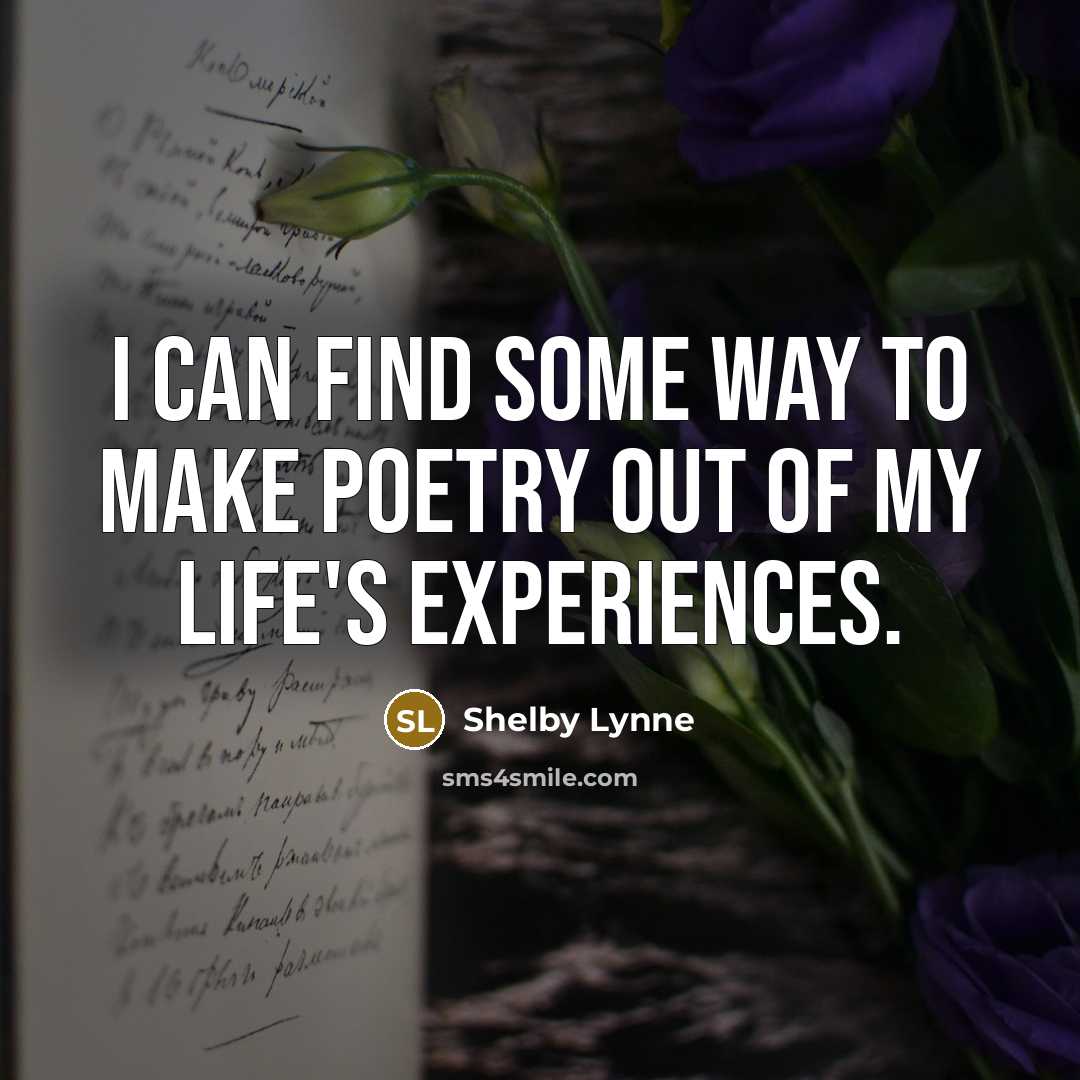 “I can find some way to make poetry out of…” quote by Shelby Lynne