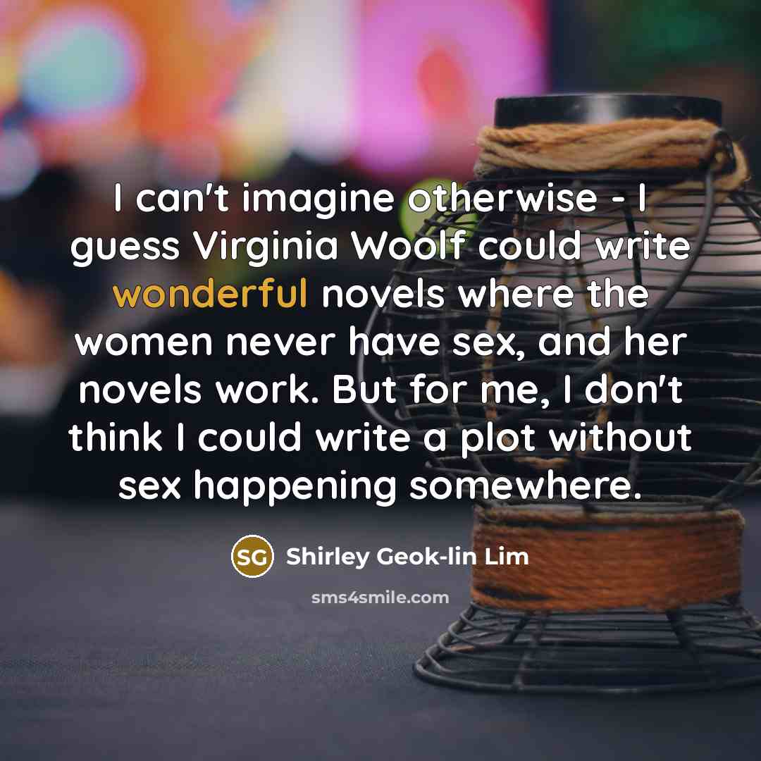 “I can't imagine otherwise - I guess Virginia Woolf could…” quote by Shirley Geok-lin Lim