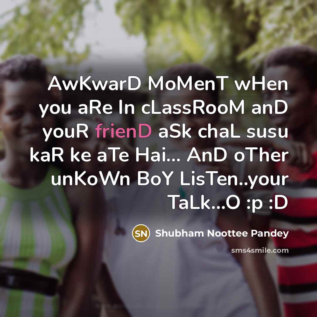 “AwKwarD MoMenT wHen you aRe In cLassRooM anD youR frienD…” quote by Shubham Noottee Pandey