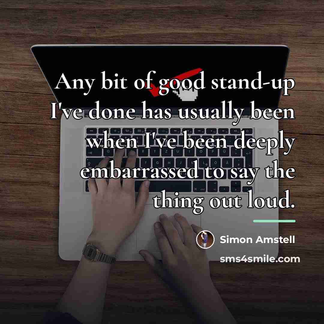“Any bit of good stand-up I've done has usually been…” quote by Simon Amstell