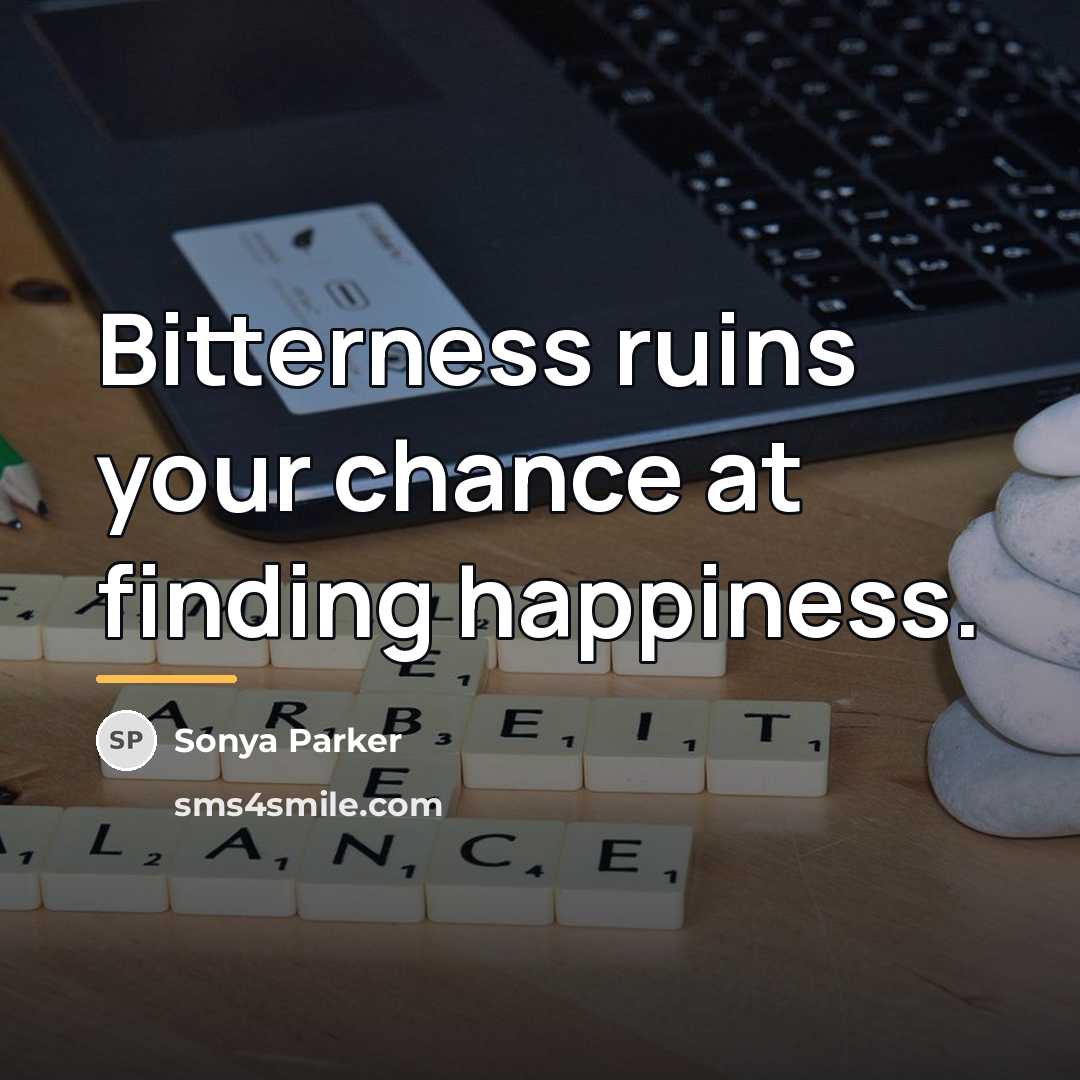 “Bitterness ruins your chance at finding happiness.…” quote by Sonya Parker