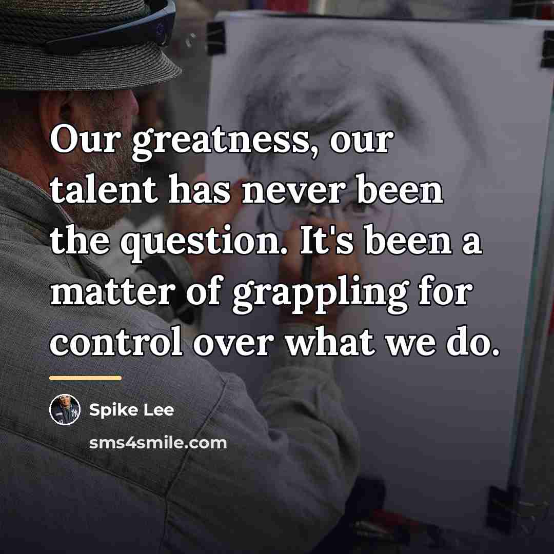 “Our greatness, our talent has never been the question. It's…” quote by Spike Lee