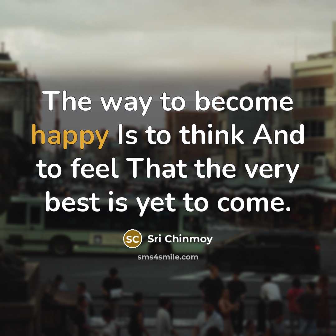 “The way to become happy Is to think And to…” quote by Sri Chinmoy