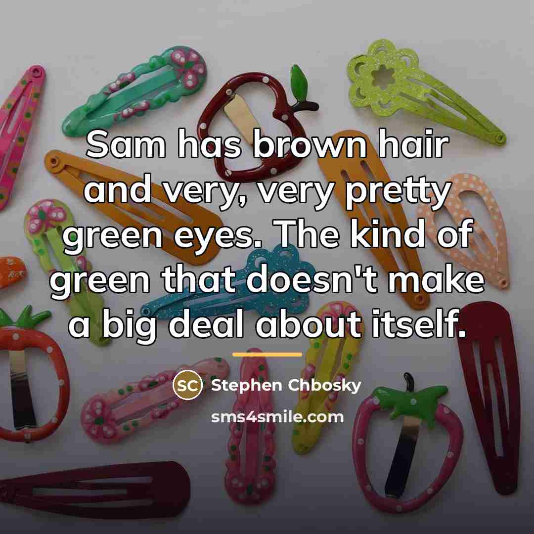 “Sam has brown hair and very, very pretty green eyes.…” quote by Stephen Chbosky