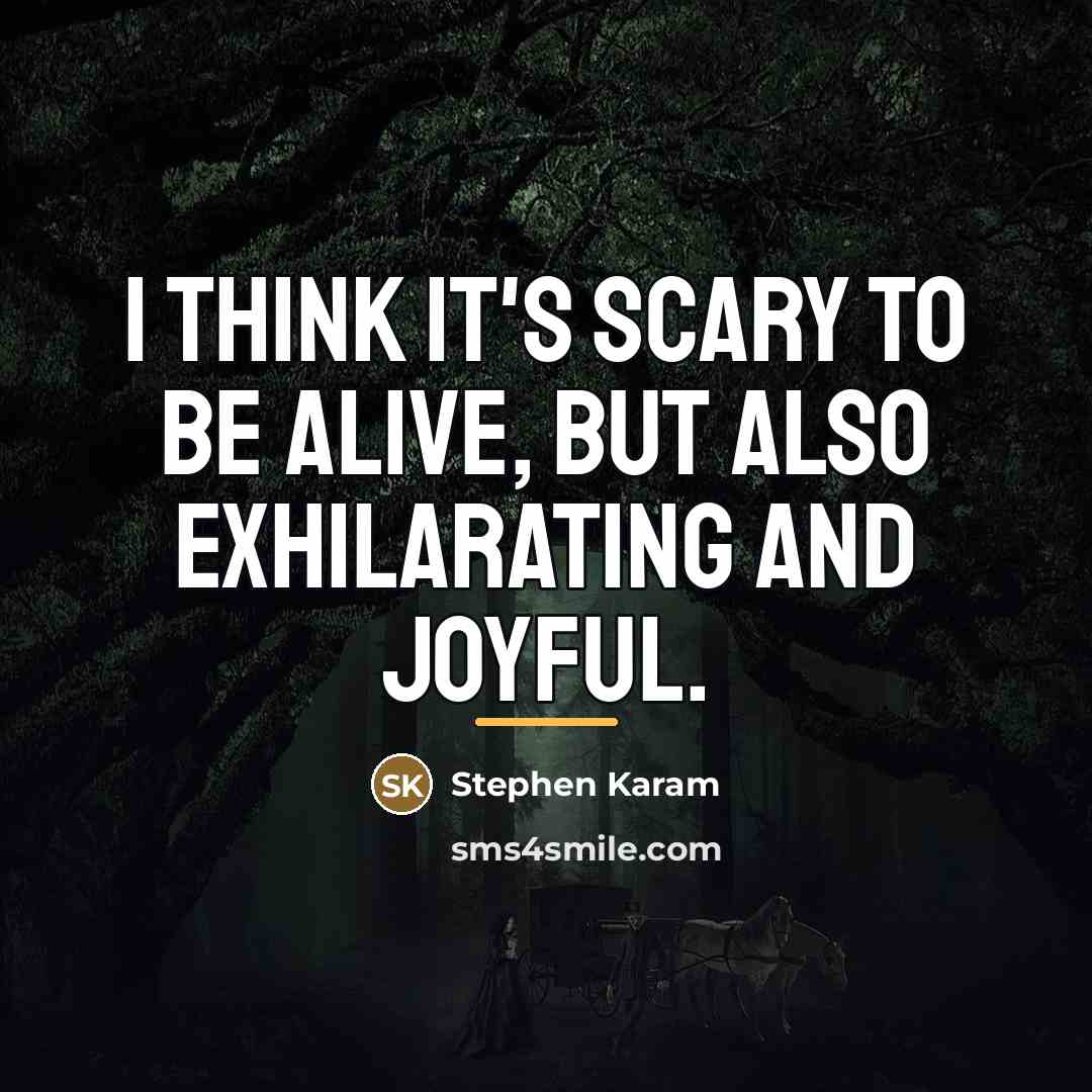 “I think it's scary to be alive, but also exhilarating…” quote by Stephen Karam