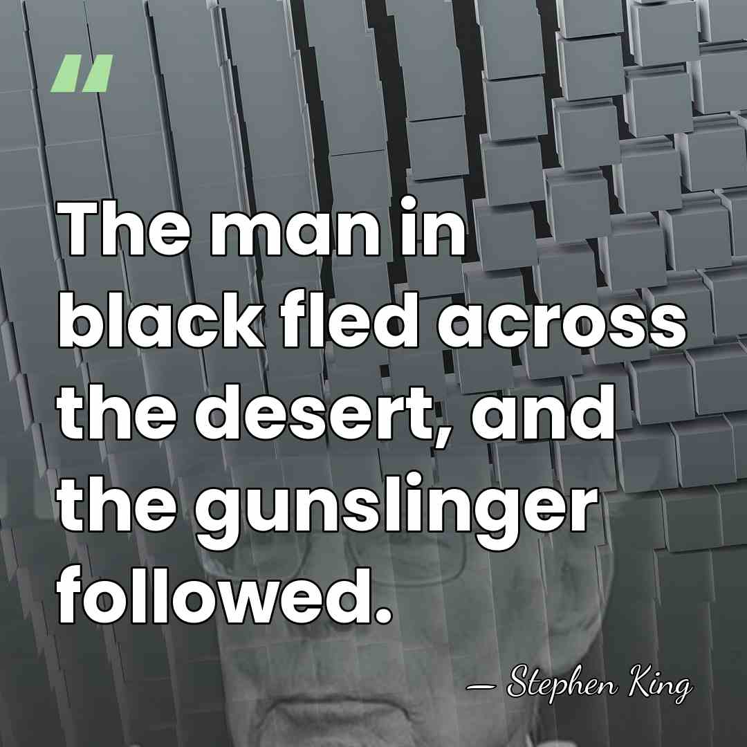 The man in black fled across the desert, and the gunslinger followed. - Stephen King
