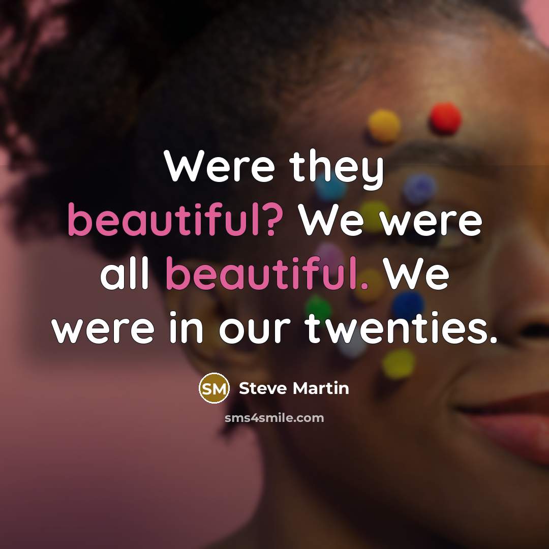“Were they beautiful? We were all beautiful. We were in…” quote by Steve Martin