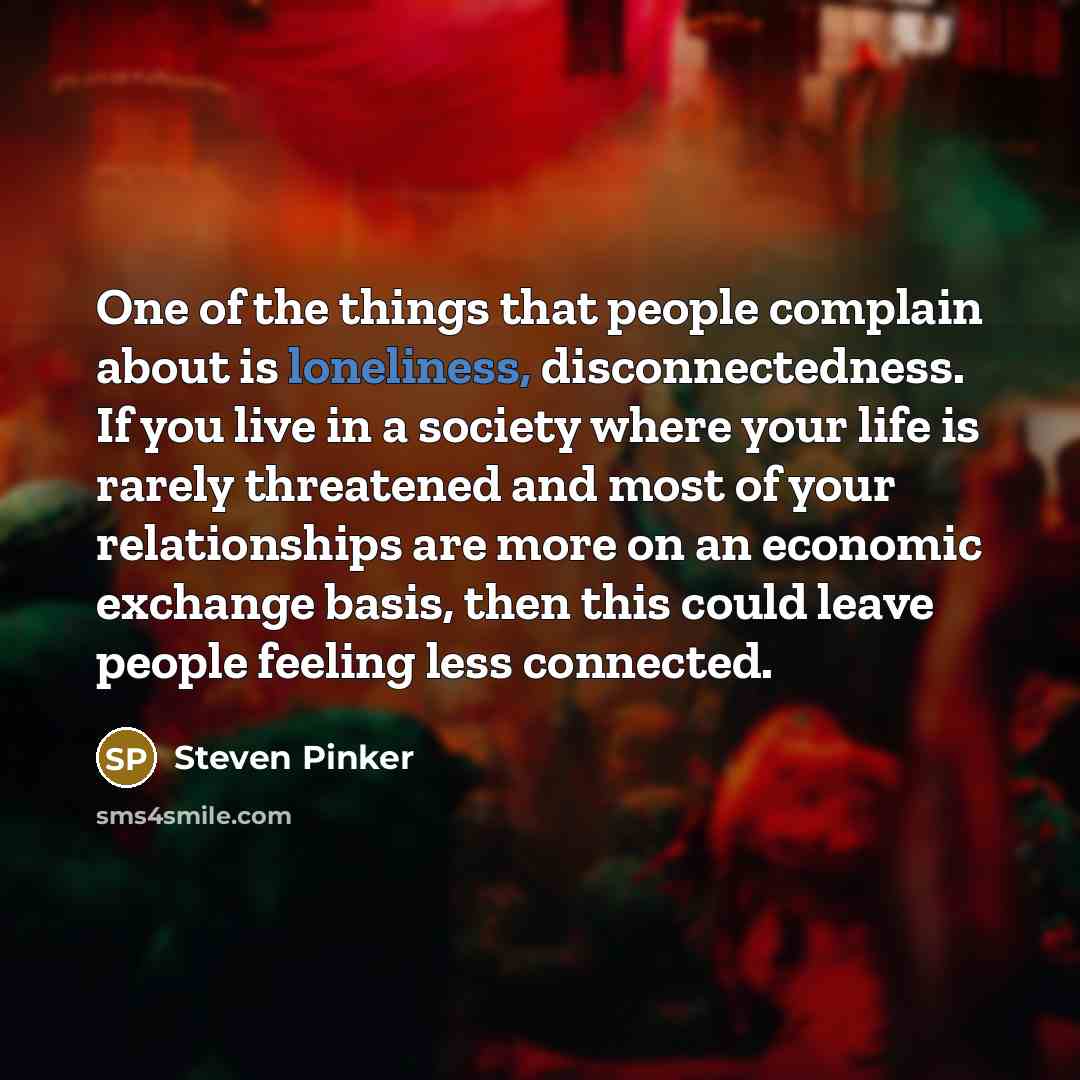 “One of the things that people complain about is loneliness,…” quote by Steven Pinker