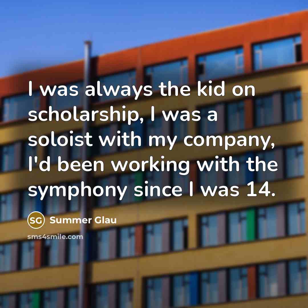 “I was always the kid on scholarship, I was a…” quote by Summer Glau