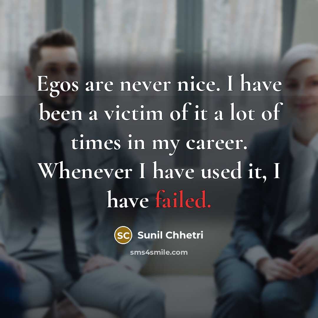 “Egos are never nice. I have been a victim of…” quote by Sunil Chhetri