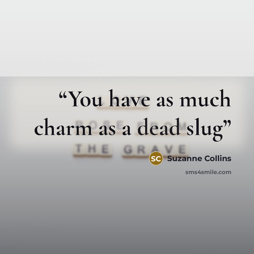 “You have as much charm as a dead slug” quote by Suzanne Collins
