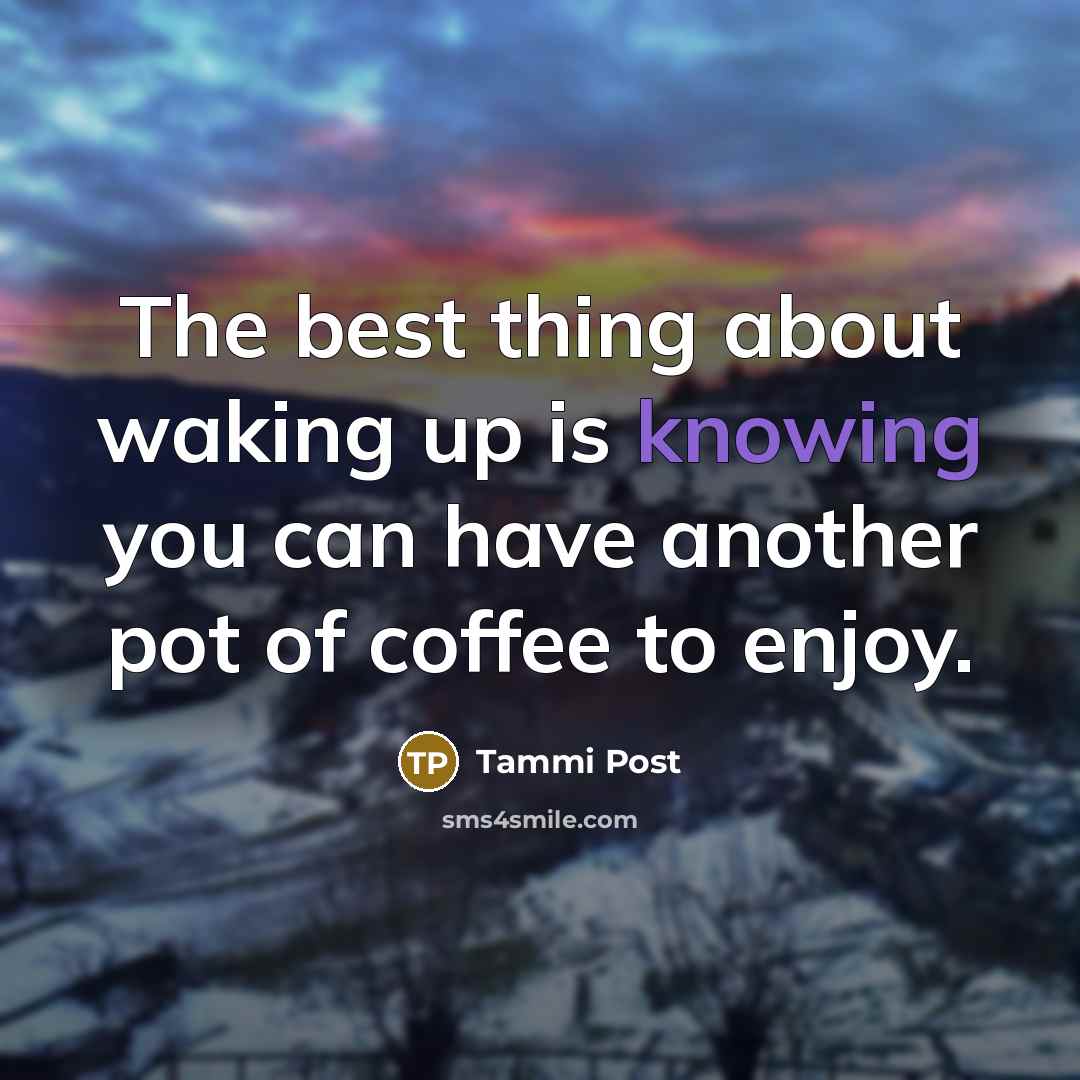 “The best thing about waking up is knowing you can…” quote by Tammi Post