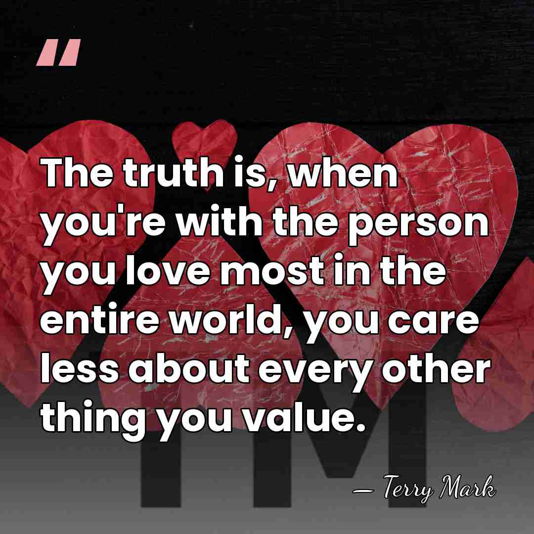 The truth is, when you're with the person you love most in&hellip; - Terry Mark