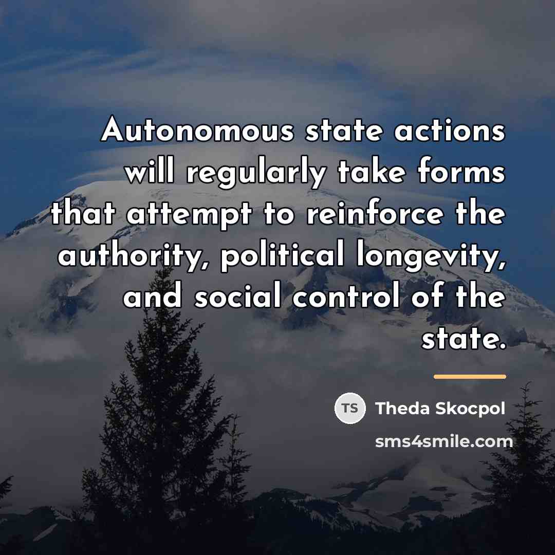 “Autonomous state actions will regularly take forms that attempt to…” quote by Theda Skocpol