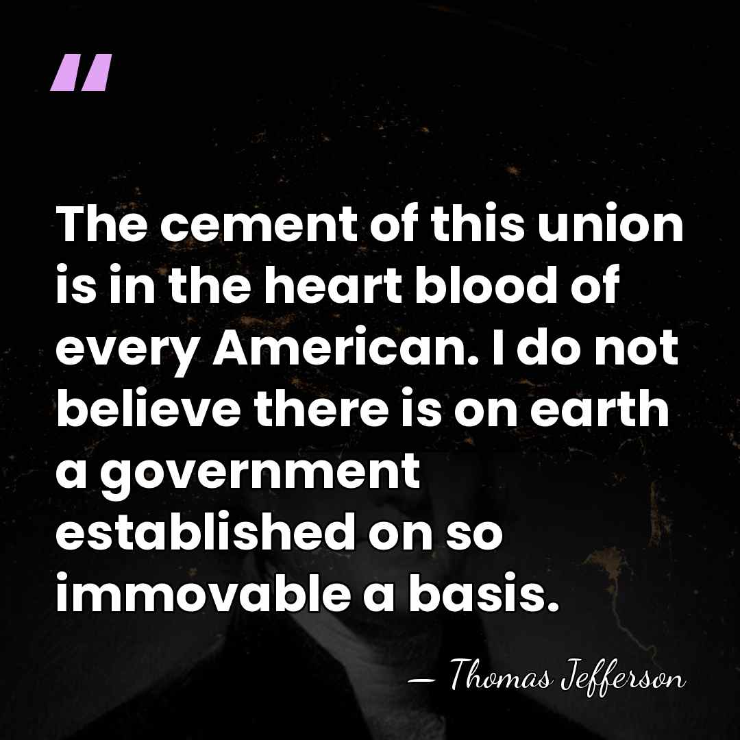 The cement of this union is in the heart blood of every&hellip; - Thomas Jefferson