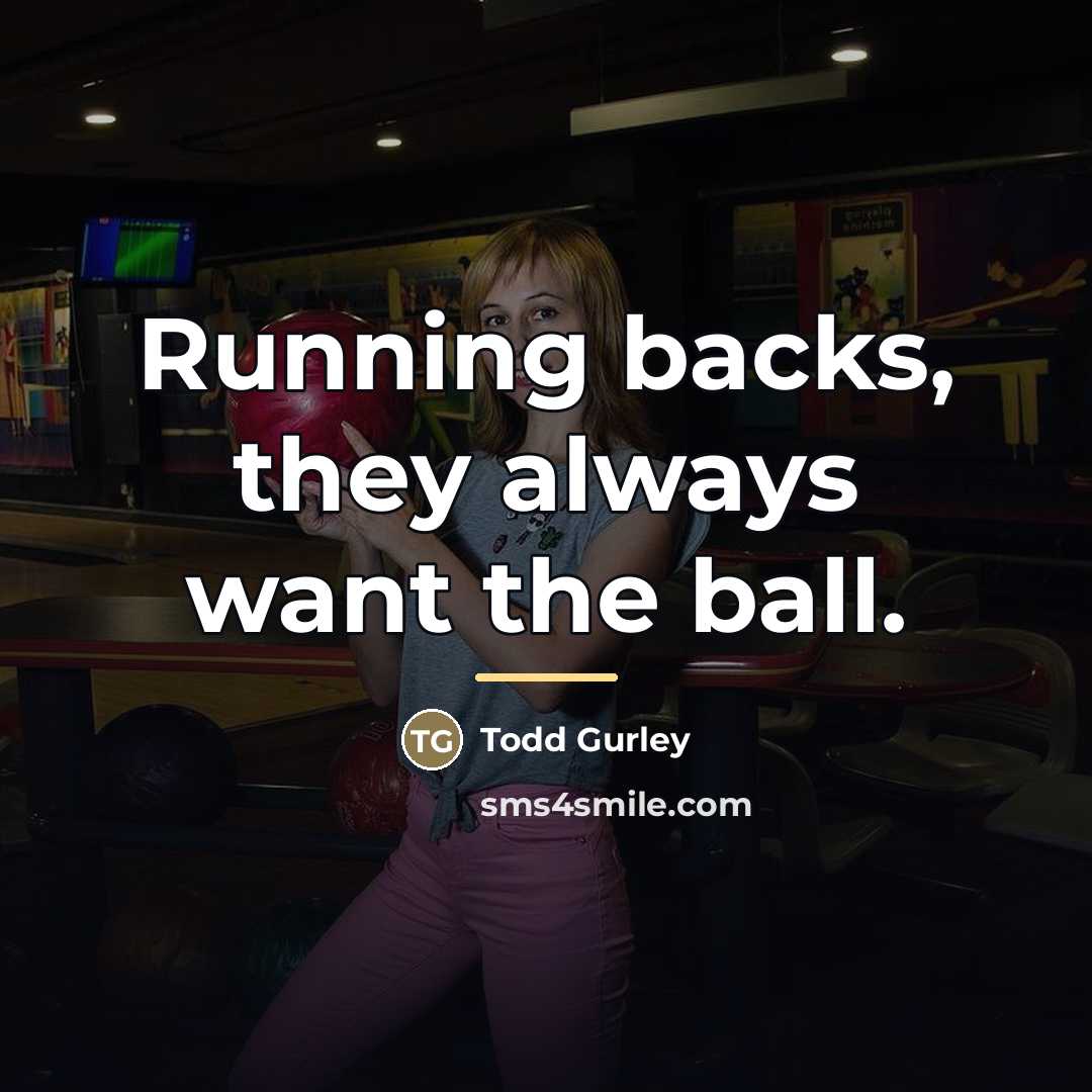 “Running backs, they always want the ball.…” quote by Todd Gurley