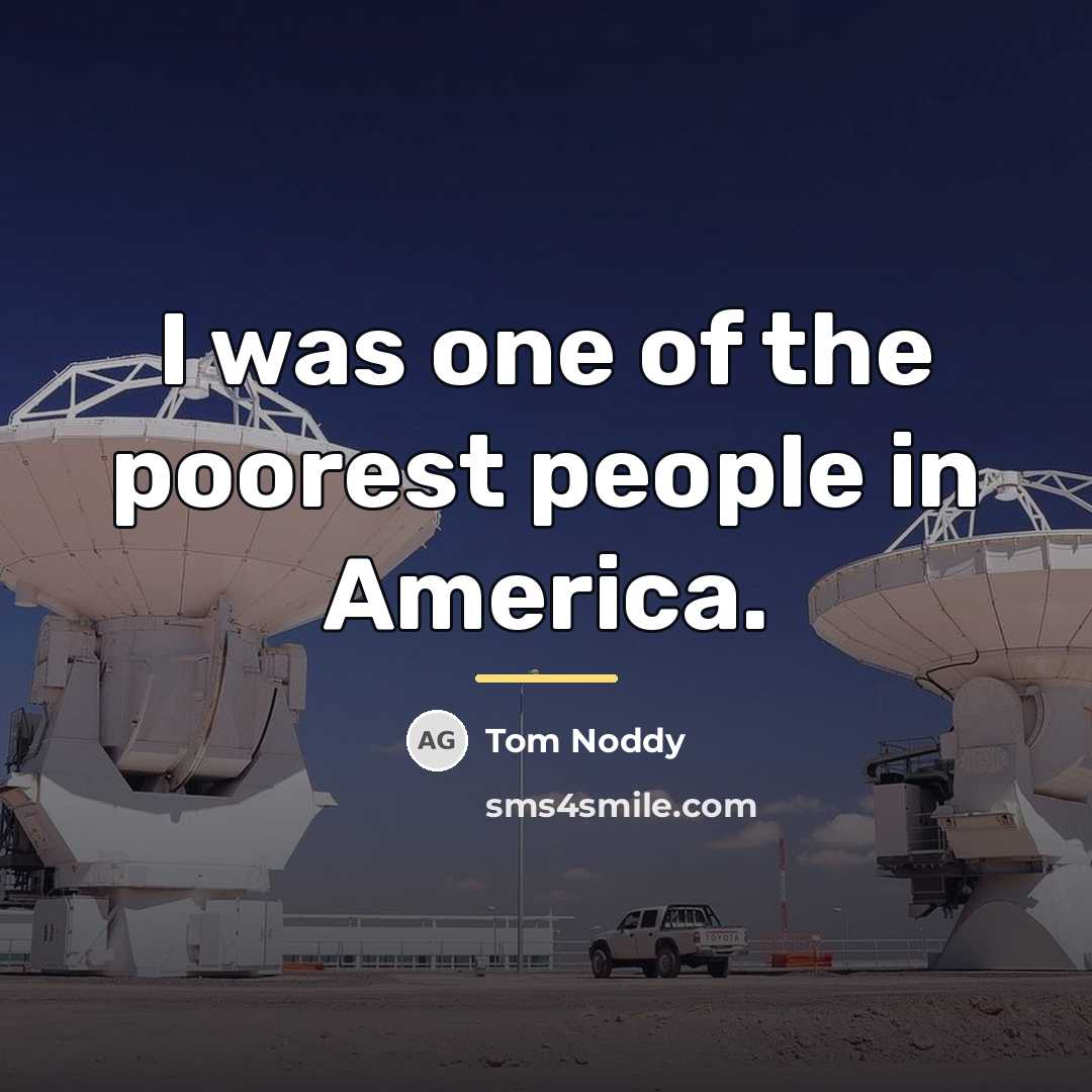“I was one of the poorest people in America.…” quote by Tom Noddy