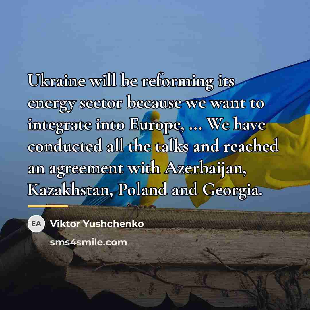 “Ukraine will be reforming its energy sector because we want…” quote by Viktor Yushchenko