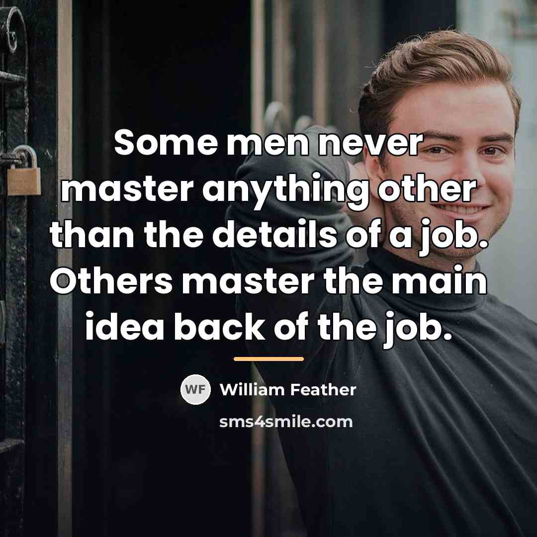 “Some men never master anything other than the details of…” quote by William Feather
