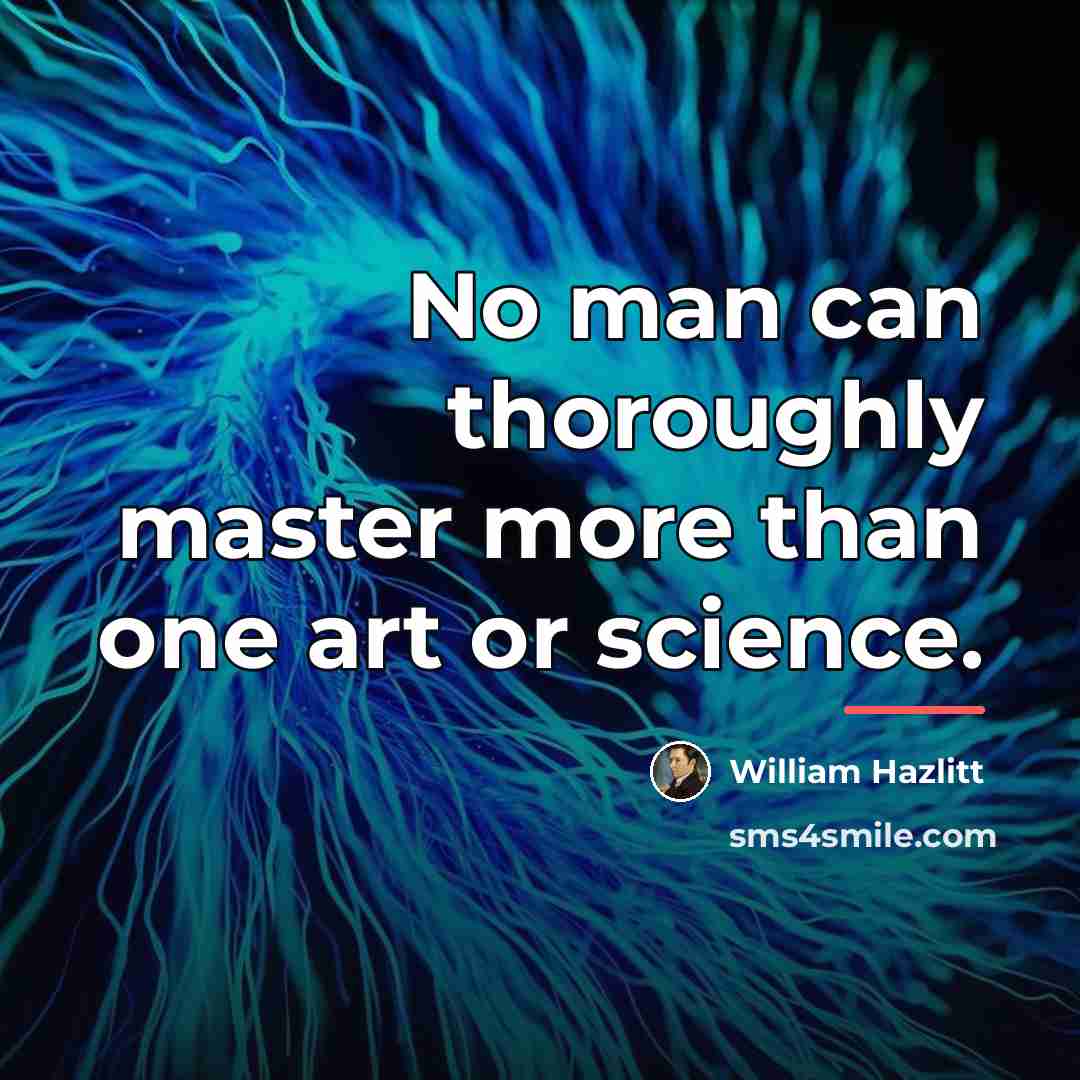 “No man can thoroughly master more than one art or…” quote by William Hazlitt