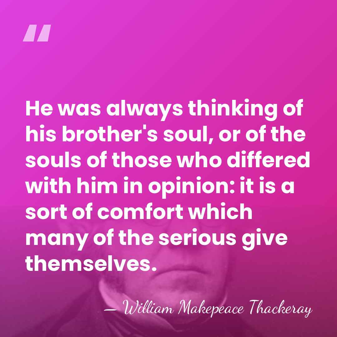 He was always thinking of his brother's soul, or of the souls&hellip; - William Makepeace Thackeray