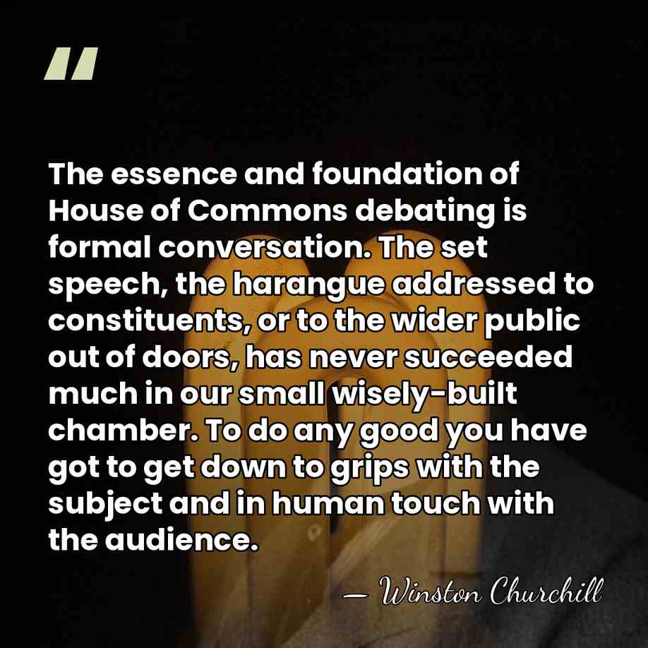 The essence and foundation of House of Commons debating is formal conversation.&hellip; - Winston Churchill