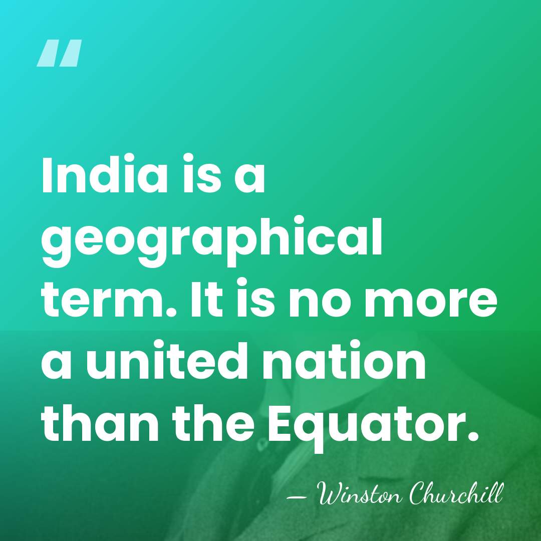 India is a geographical term. It is no more a united nation&hellip; - Winston Churchill