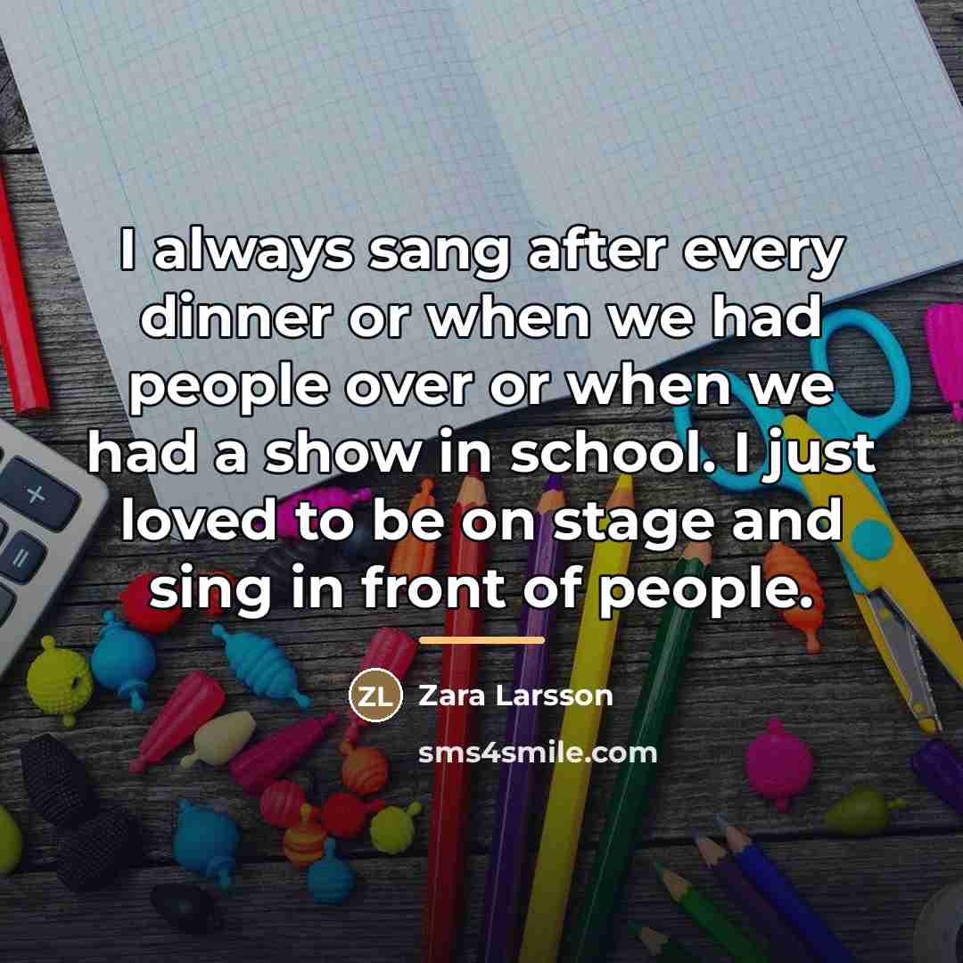 “I always sang after every dinner or when we had…” quote by Zara Larsson