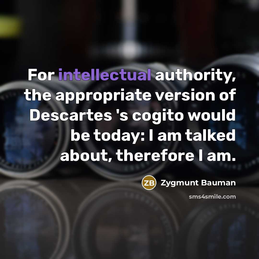 “For intellectual authority, the appropriate version of Descartes 's cogito…” quote by Zygmunt Bauman