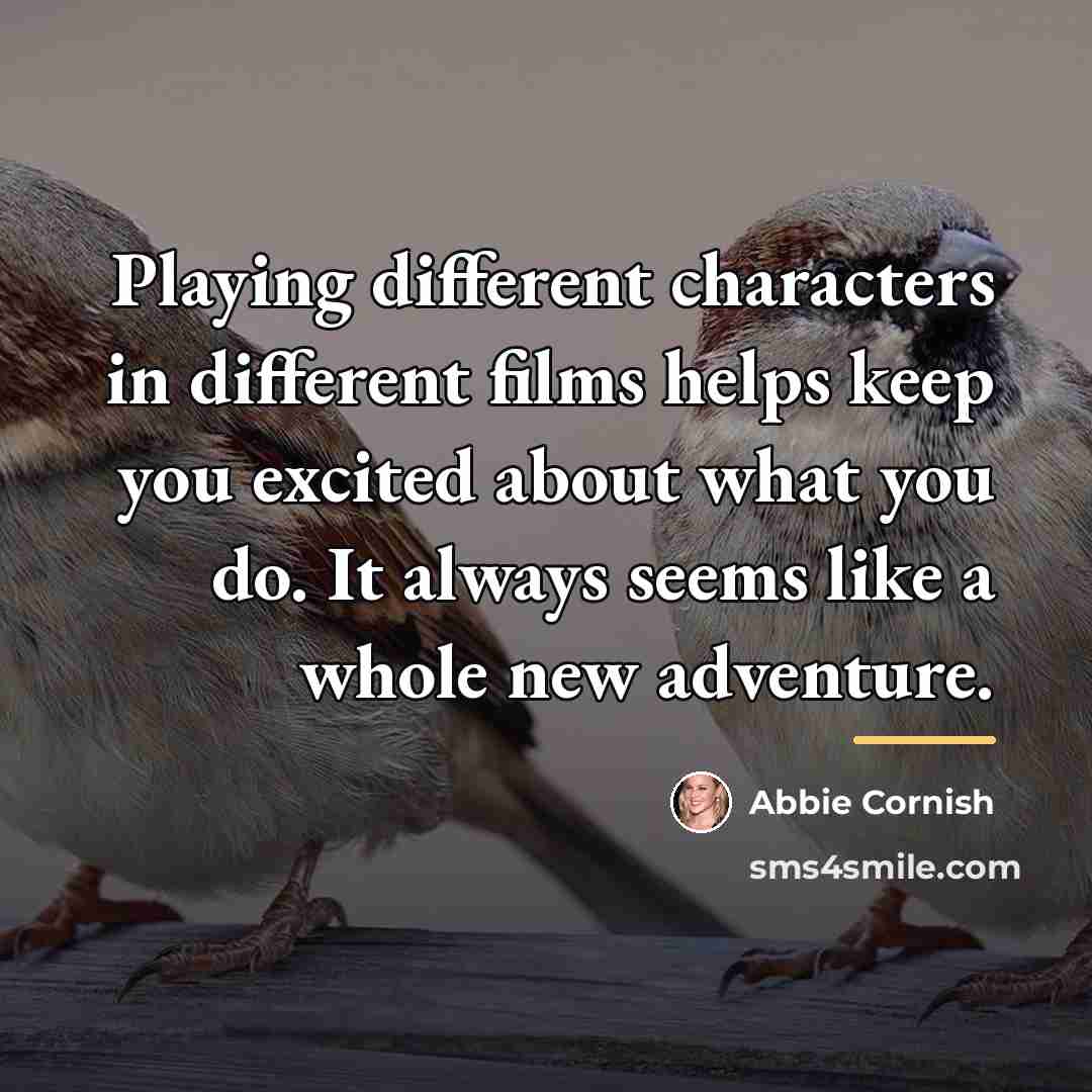 “Playing different characters in different films helps keep you excited…” quote by Abbie Cornish