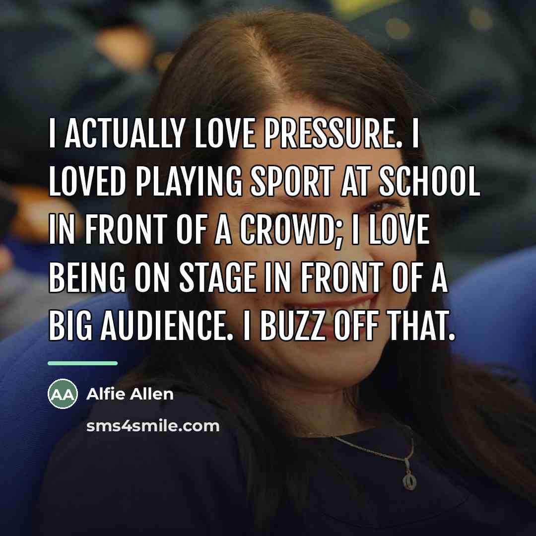 “I actually love pressure. I loved playing sport at school…” quote by Alfie Allen