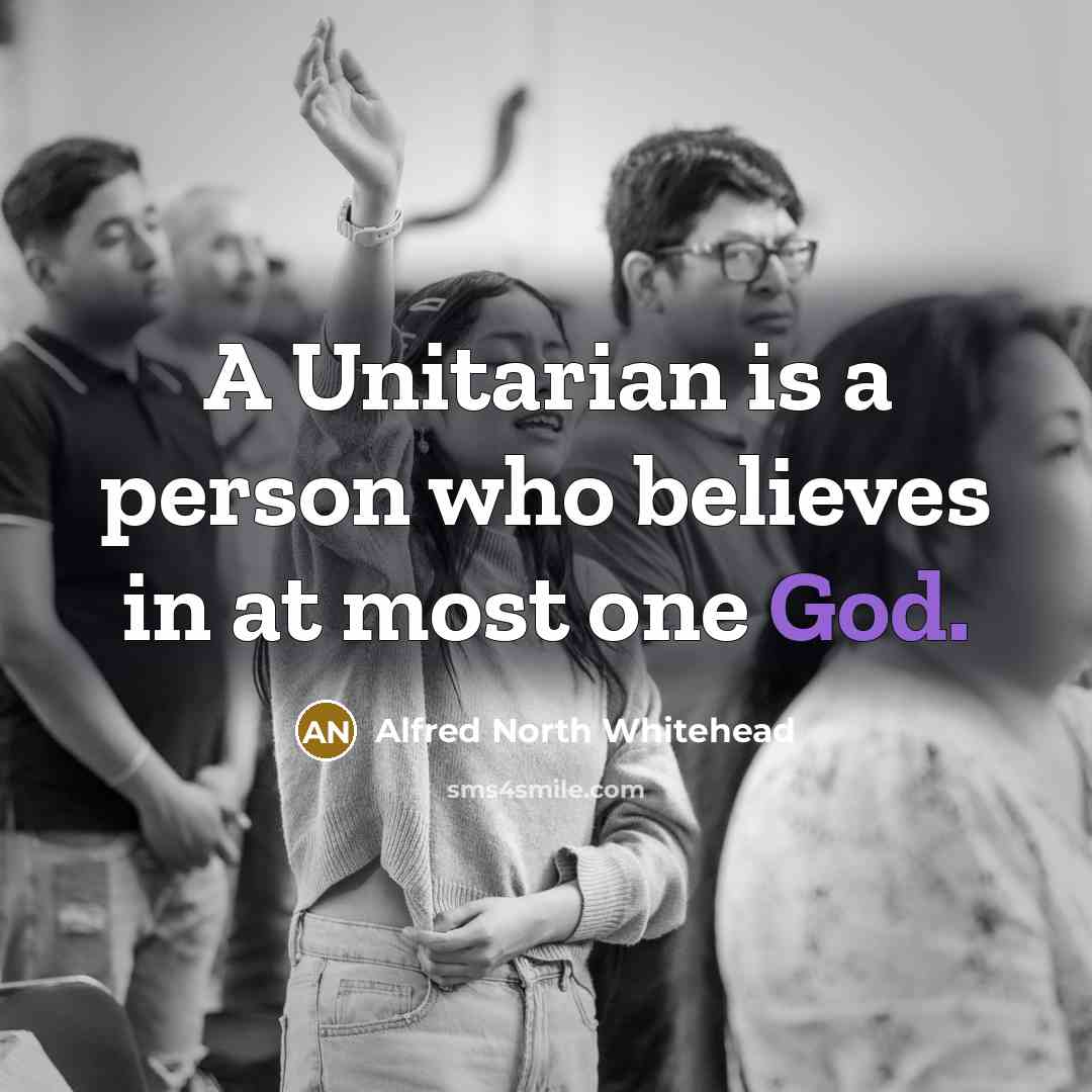 “A Unitarian is a person who believes in at most…” quote by Alfred North Whitehead