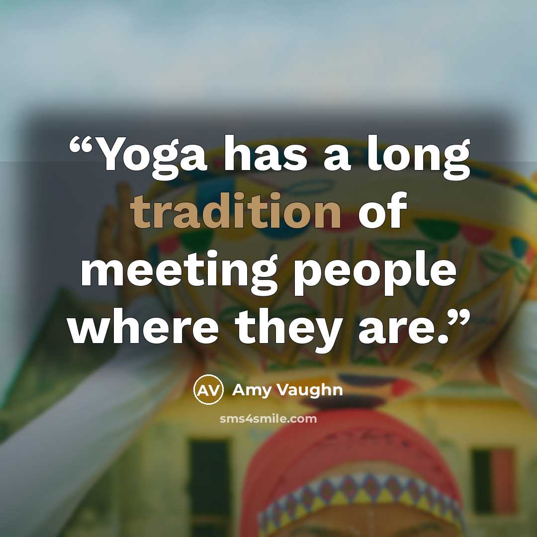 “Yoga has a long tradition of meeting people where they are.” quote by Amy Vaughn