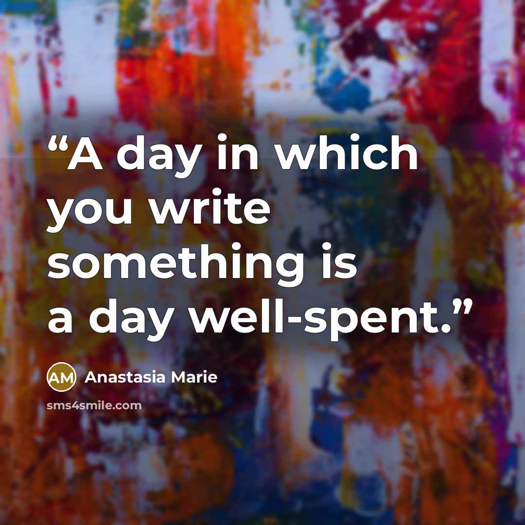 “A day in which you write something is a day well-spent.” quote by Anastasia Marie