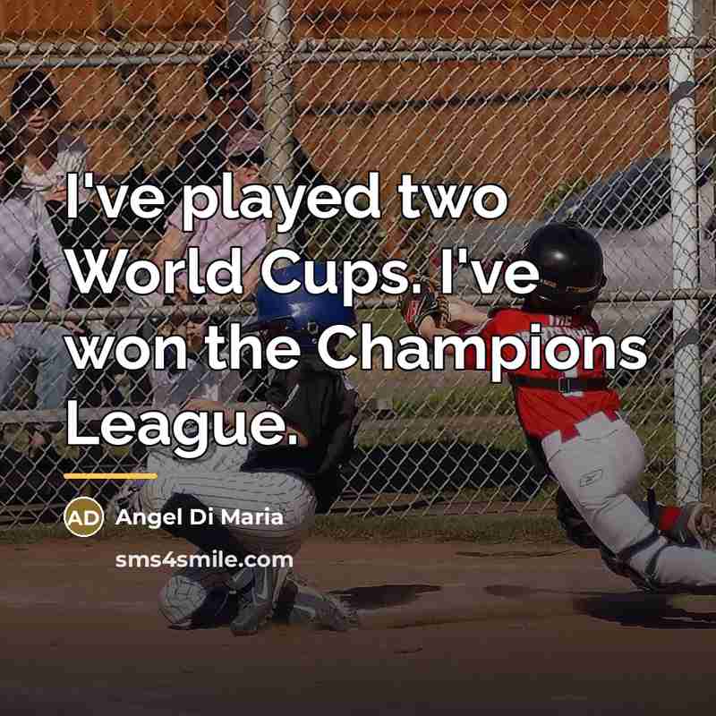 “I've played two World Cups. I've won the Champions League.…” quote by Angel Di Maria