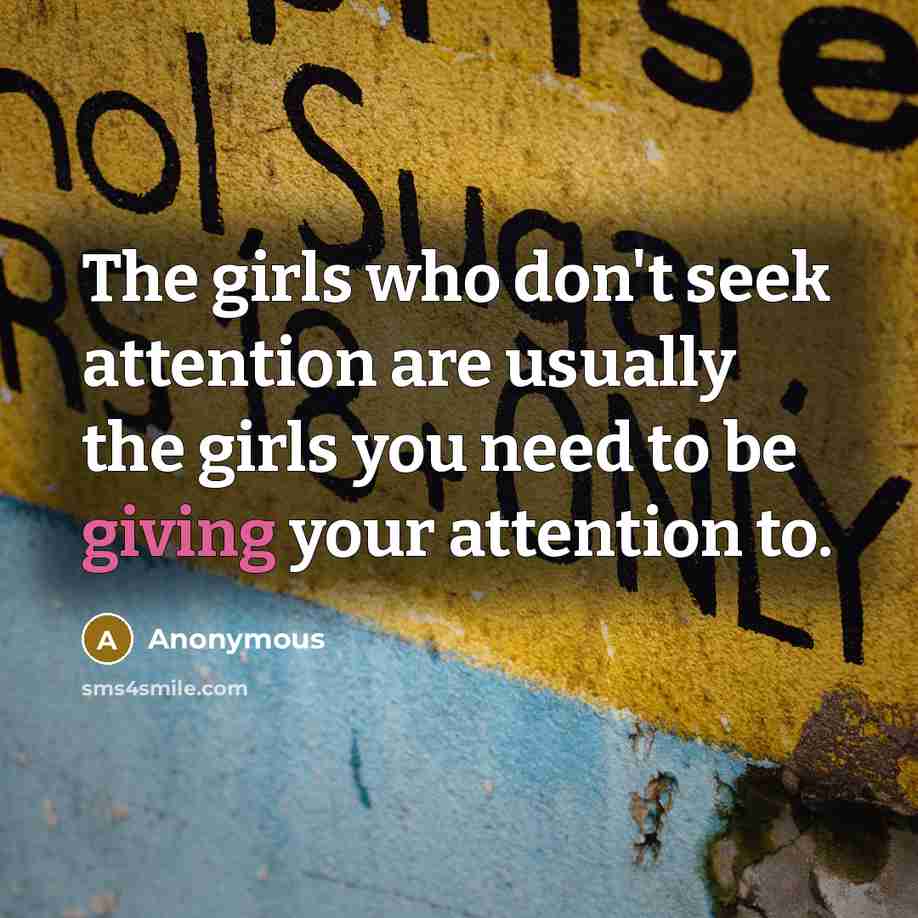 “The girls who don't seek attention are usually the girls…” quote by Anonymous
