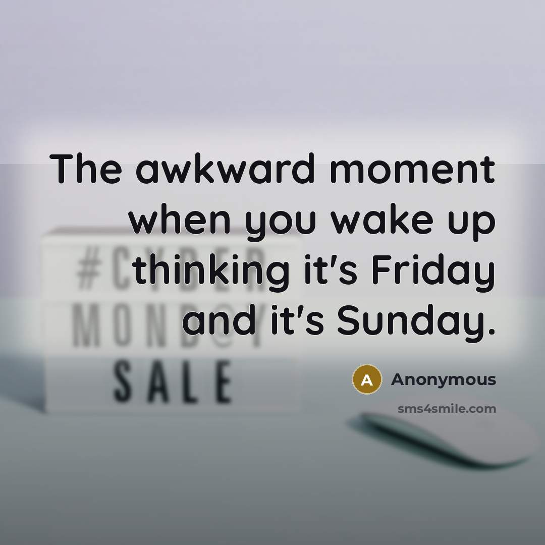 “The awkward moment when you wake up thinking it's Friday…” quote by Anonymous