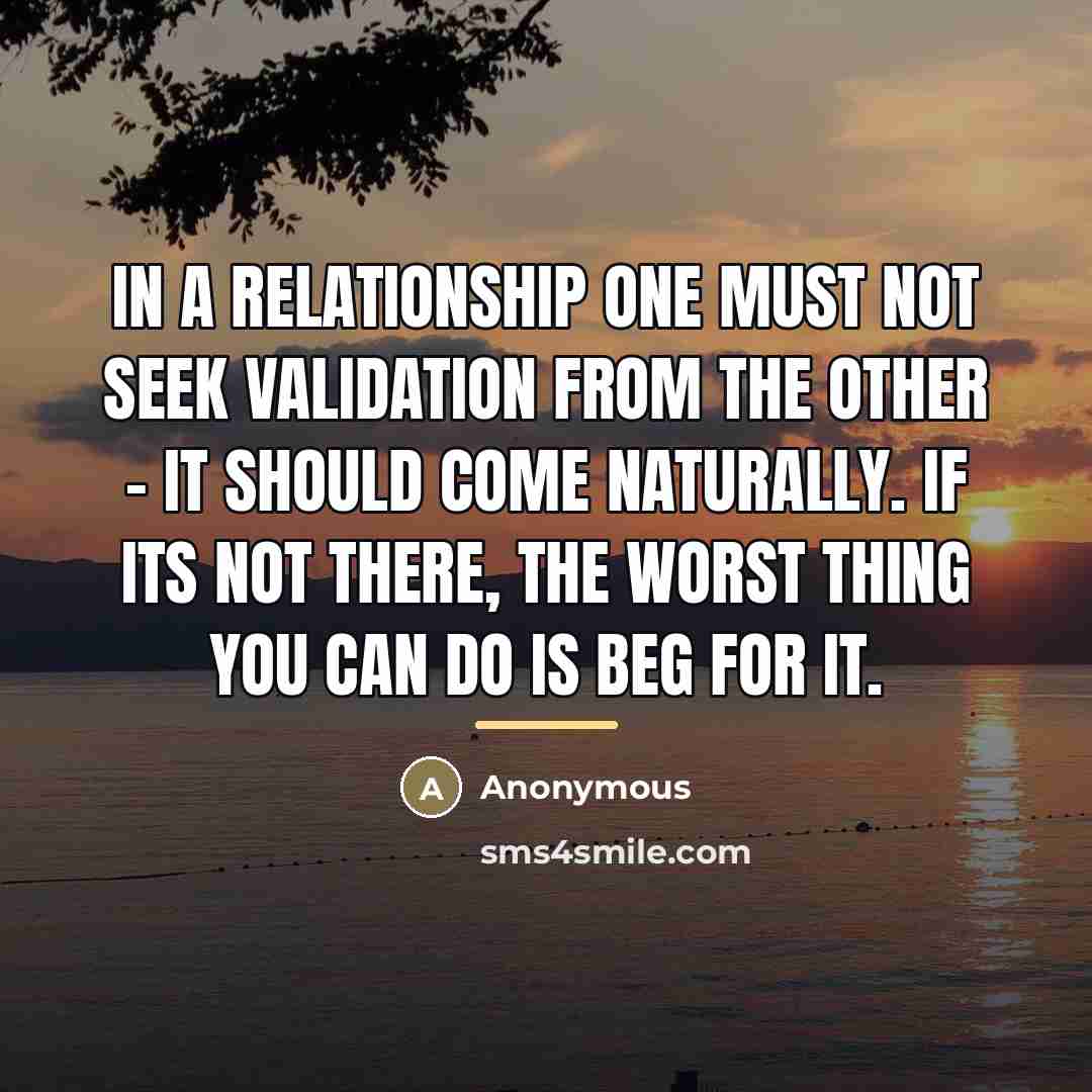 “In a relationship one must not seek validation from the…” quote by Anonymous