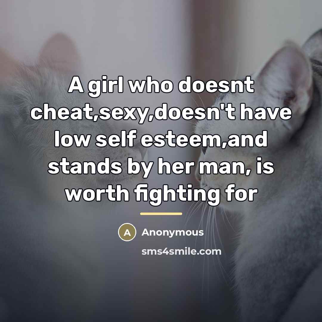 “A girl who doesnt cheat,sexy,doesn't have low self esteem,and stands…” quote by Anonymous