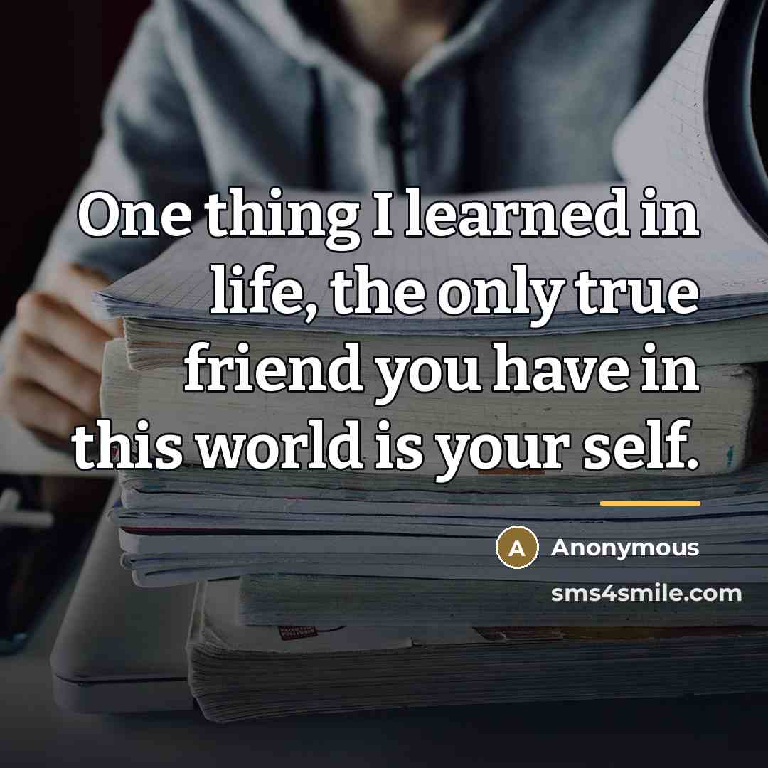 “One thing I learned in life, the only true friend…” quote by Anonymous
