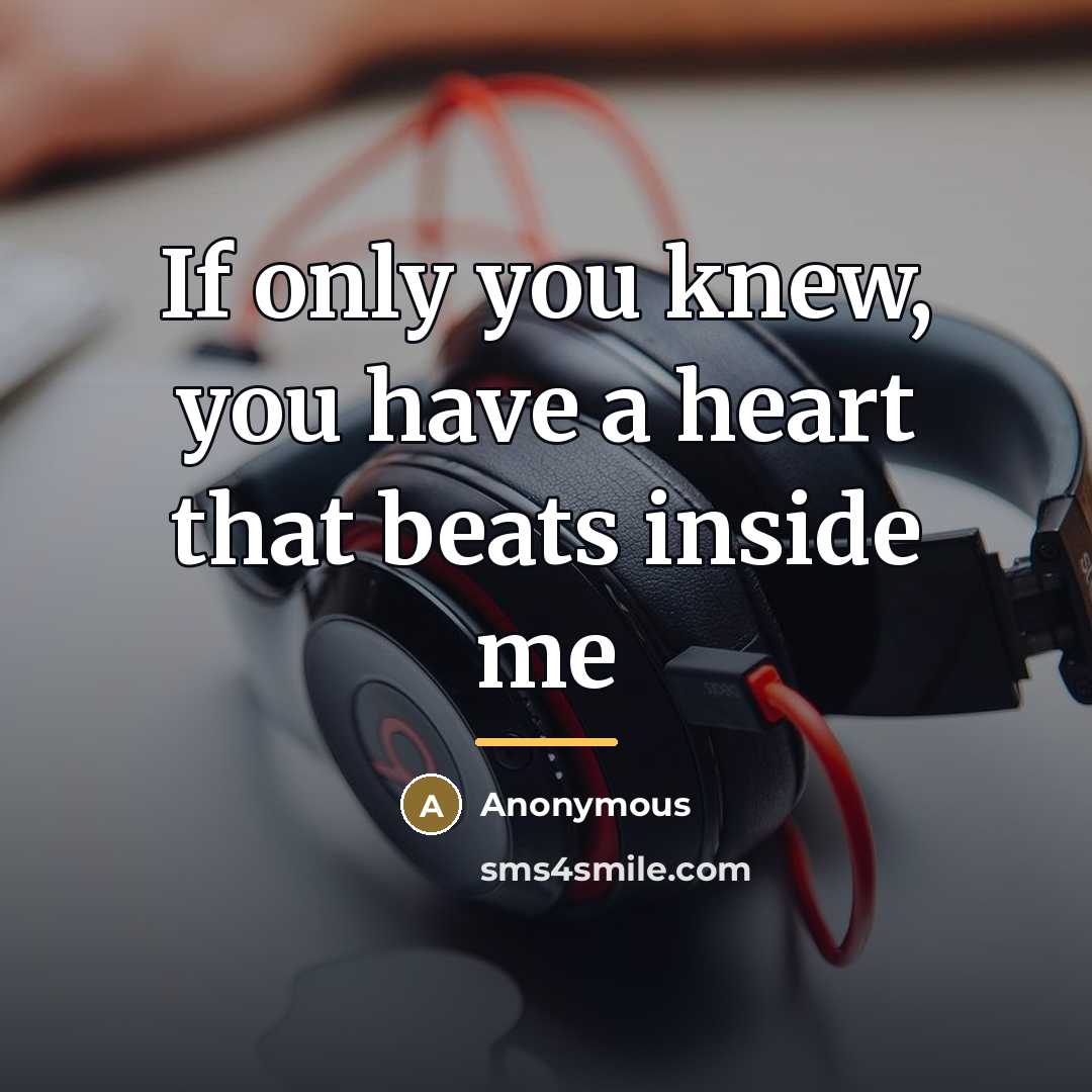 “If only you knew, you have a heart that beats…” quote by Anonymous