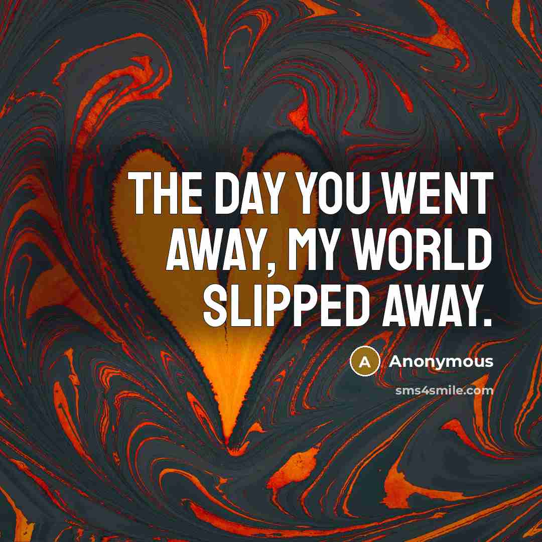 “The day you went away, my world slipped away.…” quote by Anonymous
