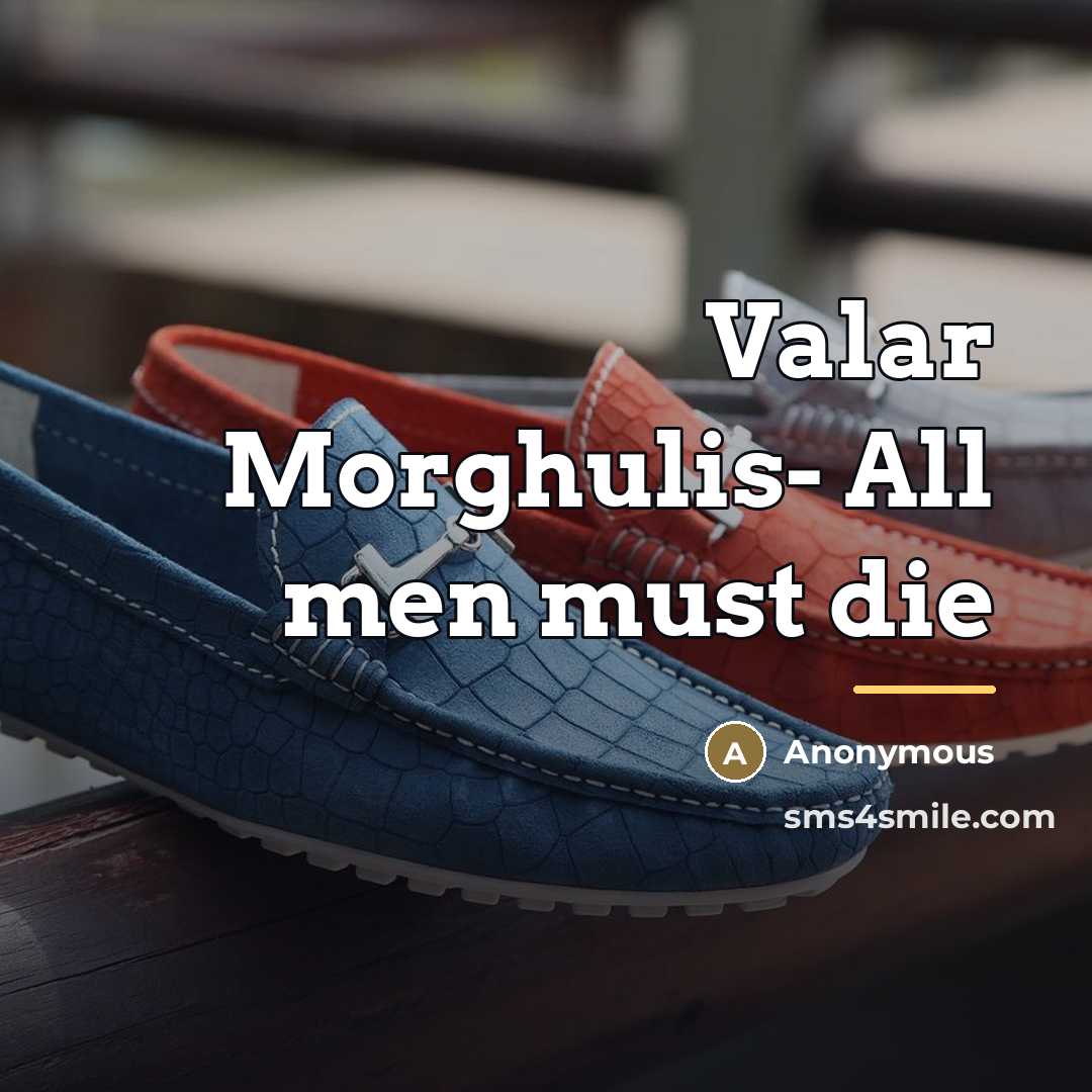 “Valar Morghulis- All men must die…” quote by Anonymous